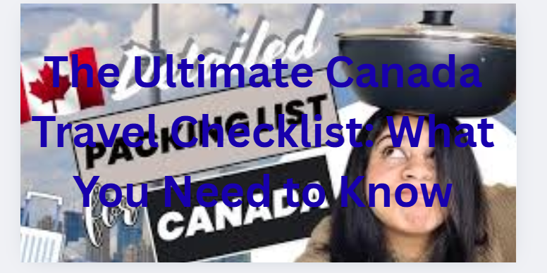 The Ultimate Canada Travel Checklist: What You Need to Know
