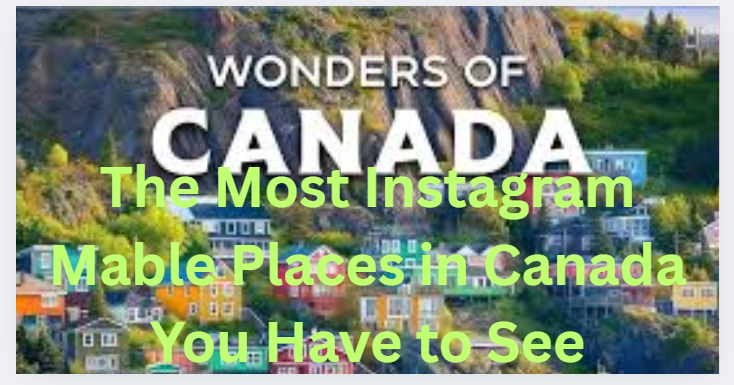 The Most Instagram Mable Places in Canada You Have to See