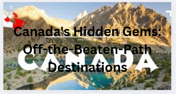 Canada's Hidden Gems: Off-the-Beaten-Path Destinations