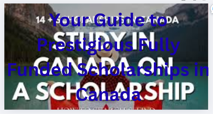Your Guide to Prestigious Fully Funded Scholarships in Canada