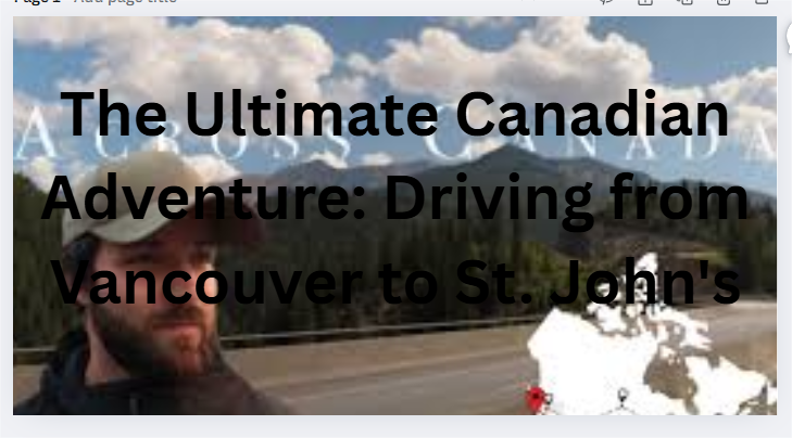 The Ultimate Canadian Adventure: Driving from Vancouver to St. John's