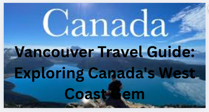 Vancouver Travel Guide: Exploring Canada's West Coast Gem