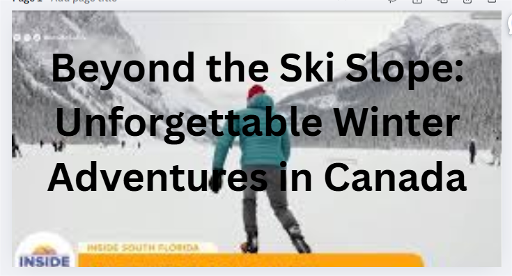 Beyond the Ski Slope: Unforgettable Winter Adventures in Canada