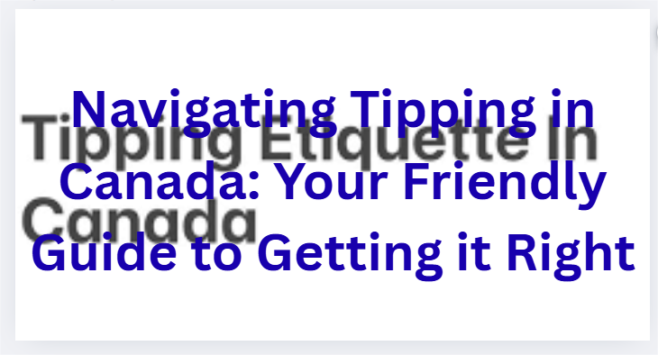 Navigating Tipping in Canada: Your Friendly Guide to Getting it Right