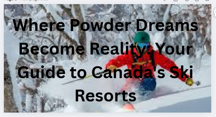 Where Powder Dreams Become Reality: Your Guide to Canada's Ski Resorts