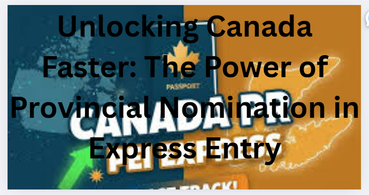 Unlocking Canada Faster: The Power of Provincial Nomination in Express Entry